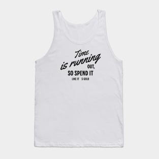 Time is running out, so spend it like it´s gold Tank Top